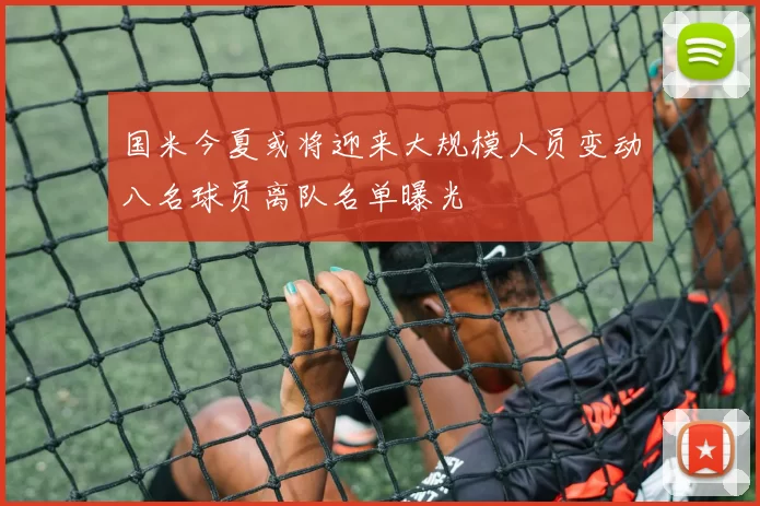 国米今夏或将迎来大规模人员变动八名球员离队名单曝光