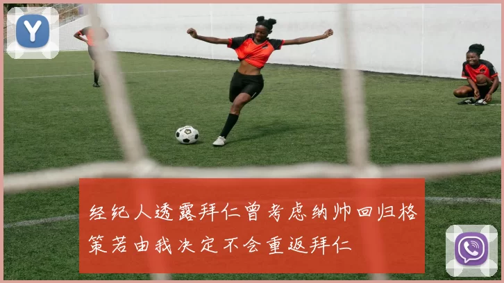 经纪人透露拜仁曾考虑纳帅回归格策若由我决定不会重返拜仁